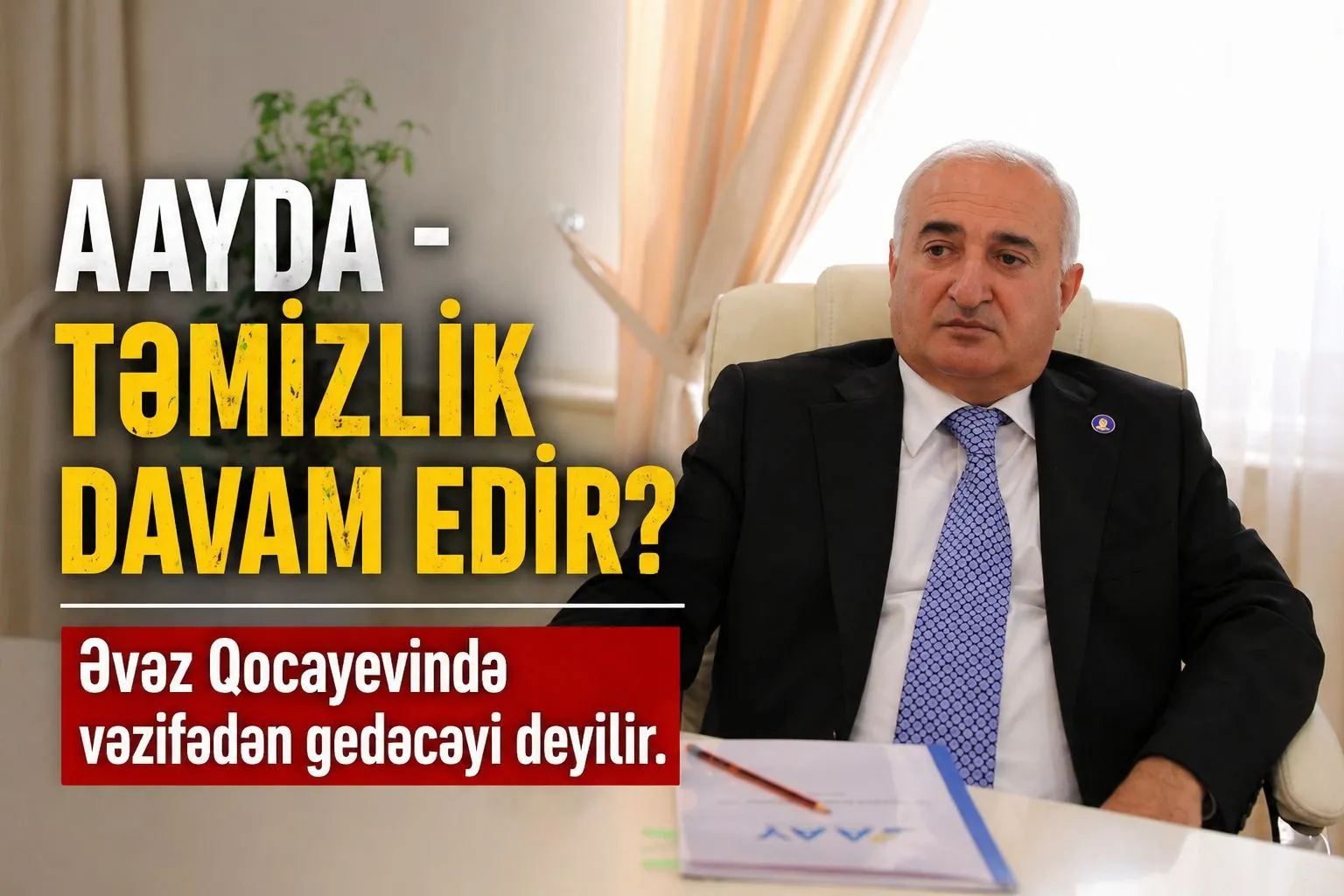 AAYDA-da “təmizlik” başlayır? – Əvəz Qocayevin sərvəti ilə bağlı cavabsız suallar